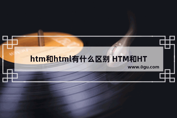 htm和html有什么区别 HTM和HTML的区别是什么