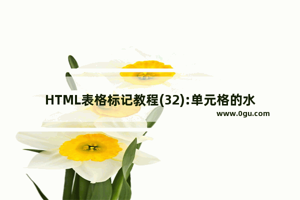 HTML表格标记教程(32):单元格的水平对齐属性ALIGN