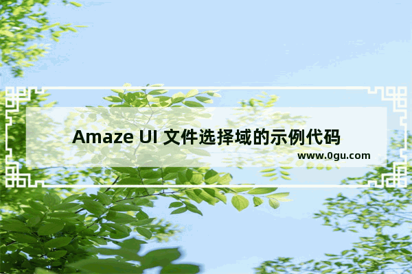 Amaze UI 文件选择域的示例代码