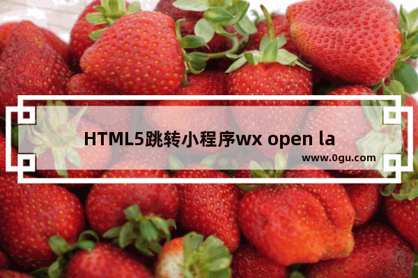 HTML5跳转小程序wx open launch weapp的示例代码