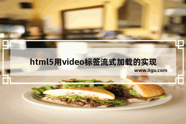 html5用video标签流式加载的实现