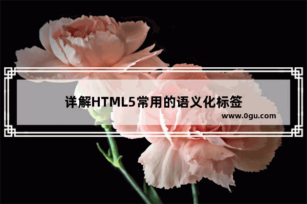 详解HTML5常用的语义化标签