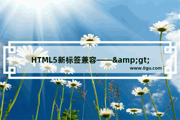 HTML5新标签兼容——&gt; &lt;!  &lt;if lt IE 9&gt;&lt;!endif  &gt; 的两种方法