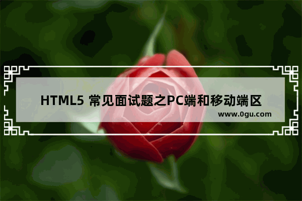 HTML5 常见面试题之PC端和移动端区别介绍