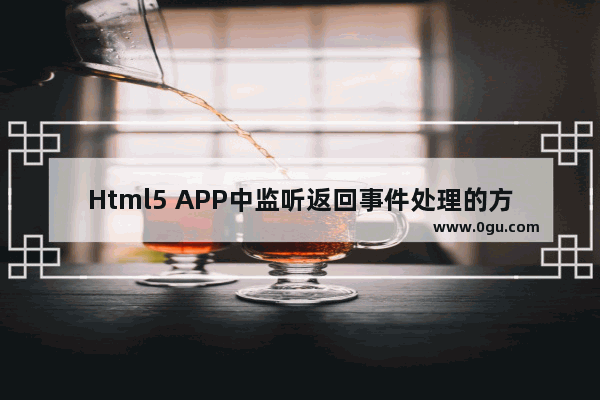 Html5 APP中监听返回事件处理的方法示例