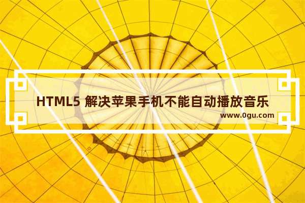 HTML5 解决苹果手机不能自动播放音乐问题