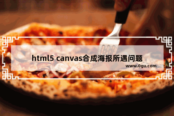 html5 canvas合成海报所遇问题及解决方案总结