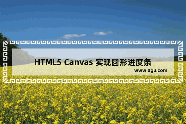 HTML5 Canvas 实现圆形进度条并显示数字百分比效果示例