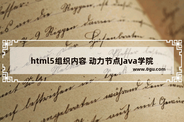 html5组织内容 动力节点Java学院整理