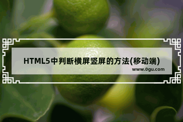 HTML5中判断横屏竖屏的方法(移动端)