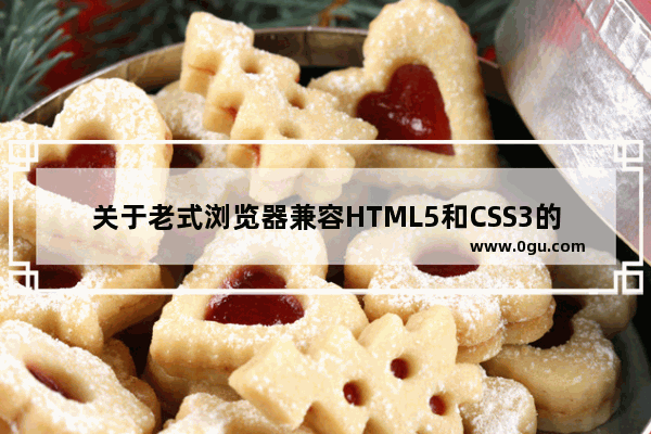 关于老式浏览器兼容HTML5和CSS3的问题