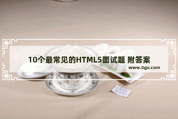 10个最常见的HTML5面试题 附答案