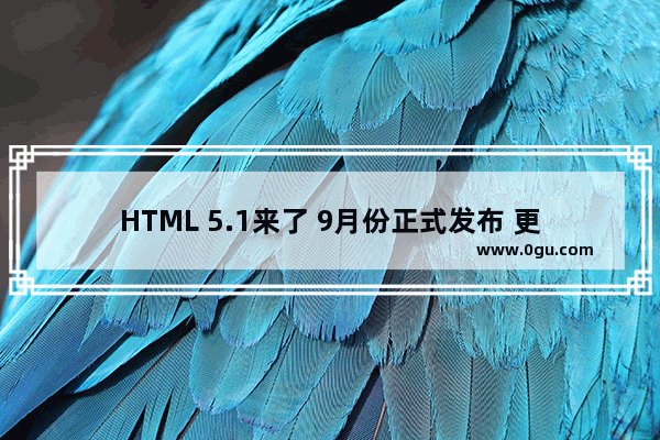 HTML 5.1来了 9月份正式发布 更新内容预览