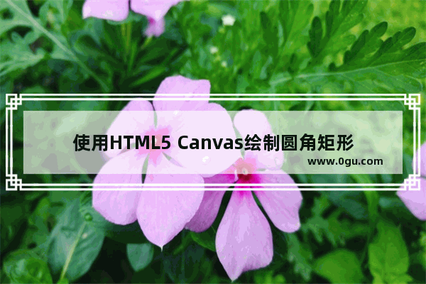 使用HTML5 Canvas绘制圆角矩形及相关的一些应用举例