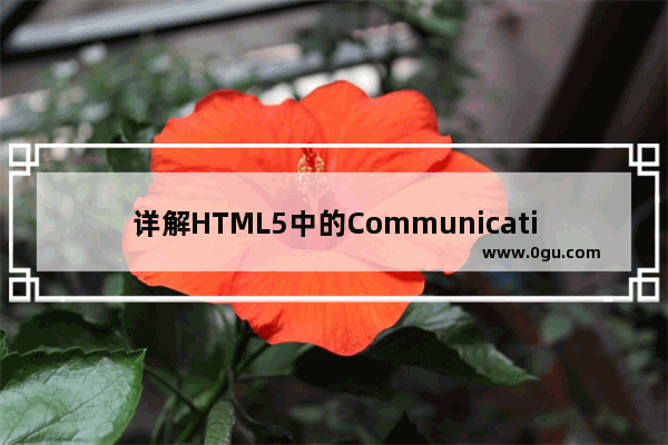 详解HTML5中的Communication API基本使用方法