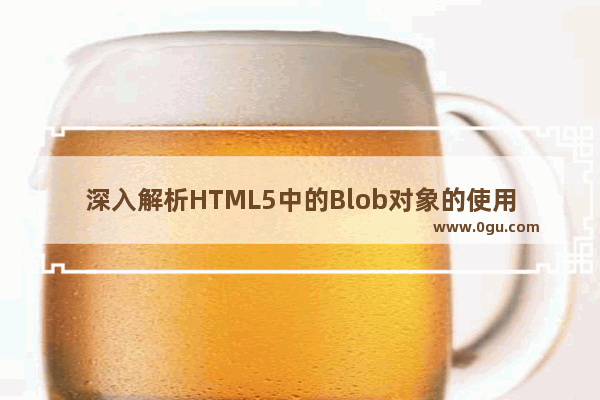 深入解析HTML5中的Blob对象的使用