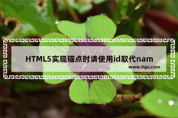 HTML5实现锚点时请使用id取代name