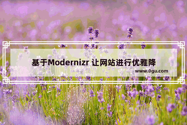 基于Modernizr 让网站进行优雅降级的分析