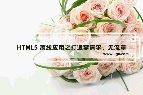 HTML5 离线应用之打造零请求、无流量网站的解决方法