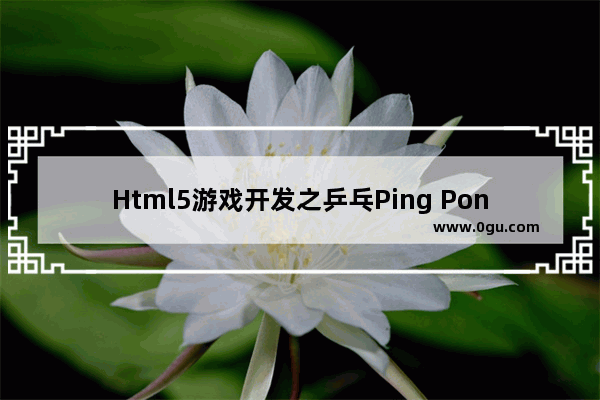 Html5游戏开发之乒乓Ping Pong游戏示例(二)