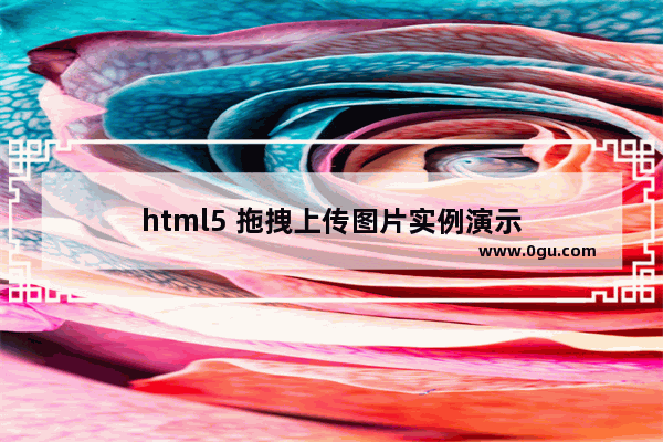 html5 拖拽上传图片实例演示