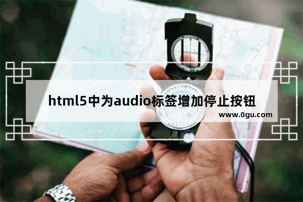 html5中为audio标签增加停止按钮动作实现方法