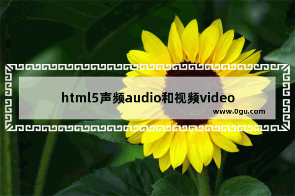 html5声频audio和视频video等新特性详细说明