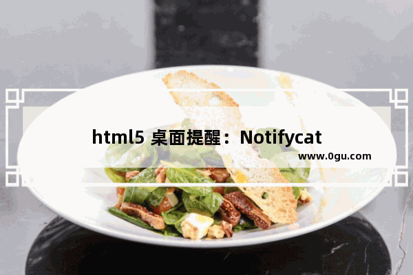 html5 桌面提醒：Notifycations应用介绍