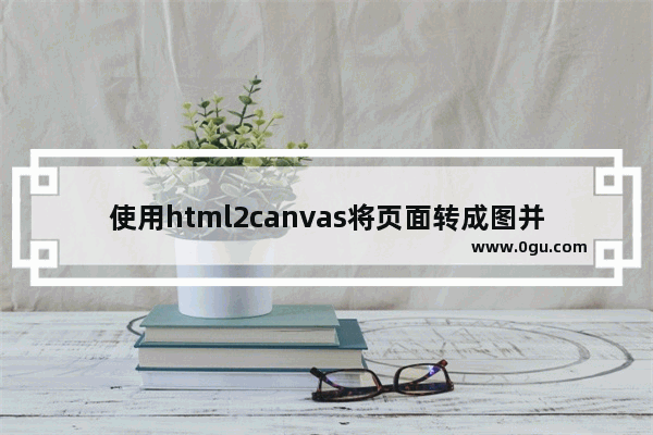 使用html2canvas将页面转成图并使用用canvas2image下载