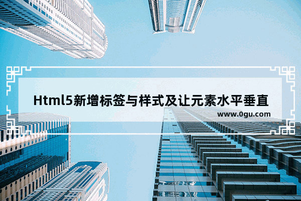 Html5新增标签与样式及让元素水平垂直居中