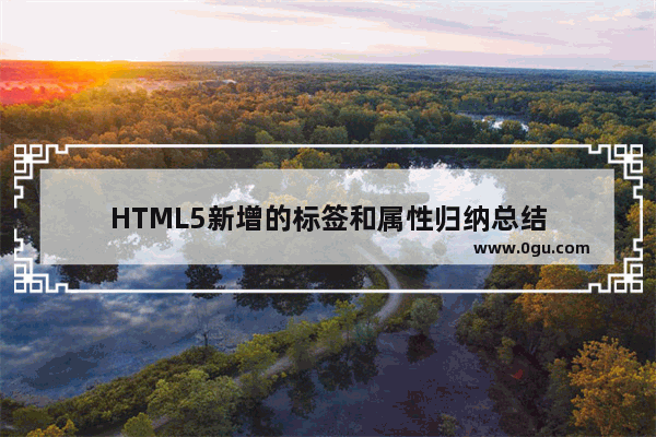 HTML5新增的标签和属性归纳总结