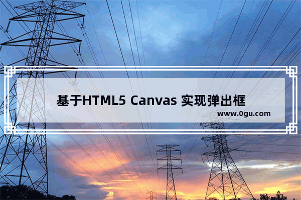 基于HTML5 Canvas 实现弹出框效果