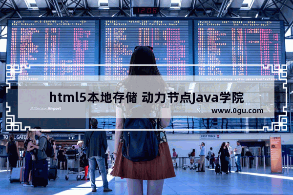 html5本地存储 动力节点Java学院整理