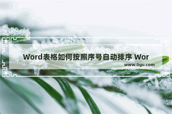 Word表格如何按照序号自动排序 Word表格按照序号自动排序的方法