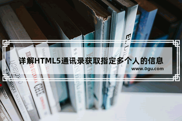 详解HTML5通讯录获取指定多个人的信息