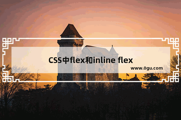 CSS中flex和inline flex的区别详解