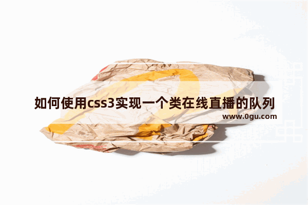 如何使用css3实现一个类在线直播的队列动画的示例代码