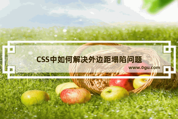 CSS中如何解决外边距塌陷问题