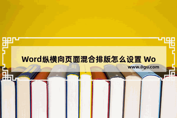 Word纵横向页面混合排版怎么设置 Word纵横向页面混合排版的方法