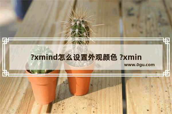 ?xmind怎么设置外观颜色 ?xmind设置外观颜色的方法