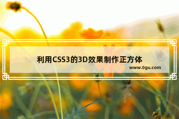 利用CSS3的3D效果制作正方体