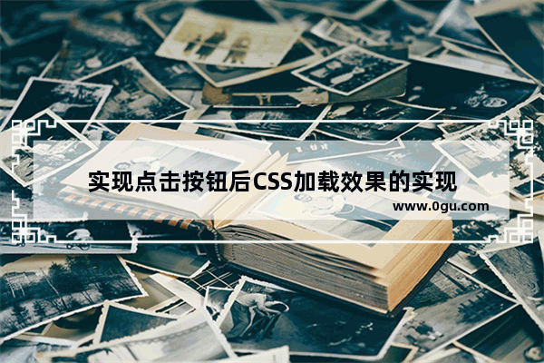 实现点击按钮后CSS加载效果的实现