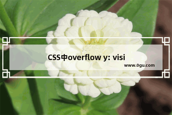 CSS中overflow y: visible;不起作用的原因分析及解决方法