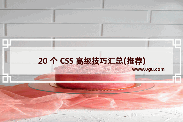 20 个 CSS 高级技巧汇总(推荐)