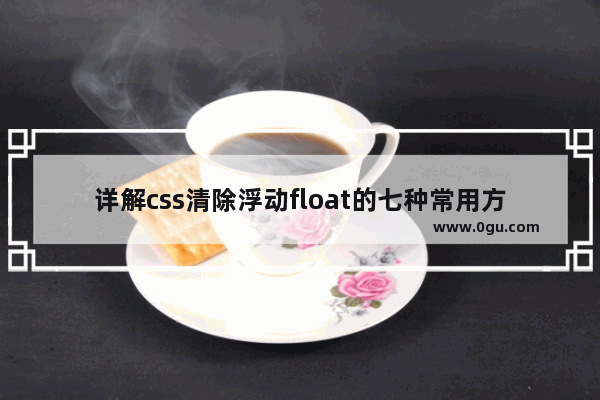 详解css清除浮动float的七种常用方法总结和兼容性处理