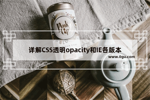 详解CSS透明opacity和IE各版本透明度滤镜filter的最准确用法