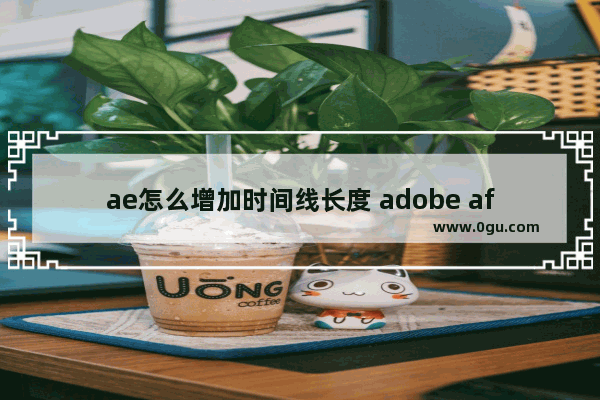 ae怎么增加时间线长度 adobe after effects延长时间线的方法