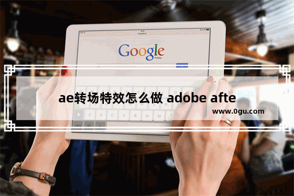 ae转场特效怎么做 adobe after effects添加转场效果的方法