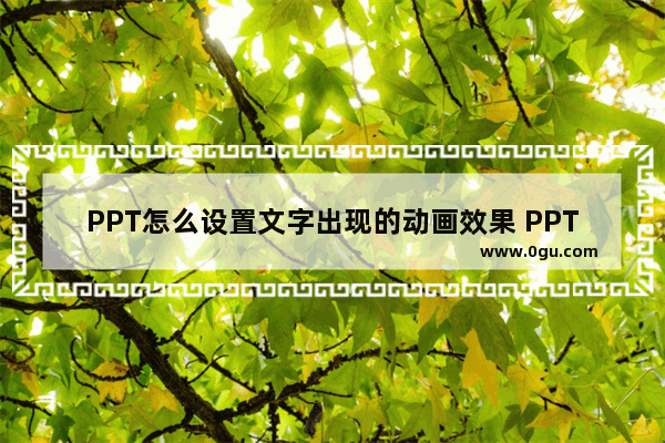 PPT怎么设置文字出现的动画效果 PPT设置文字出现的动画效果的方法