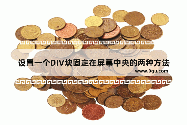 设置一个DIV块固定在屏幕中央的两种方法(推荐)